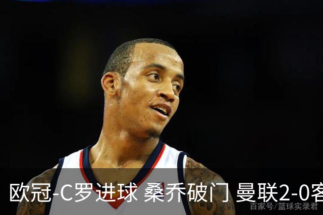 欧冠-C罗进球 桑乔破门 曼联2-0客胜黄潜提前出线